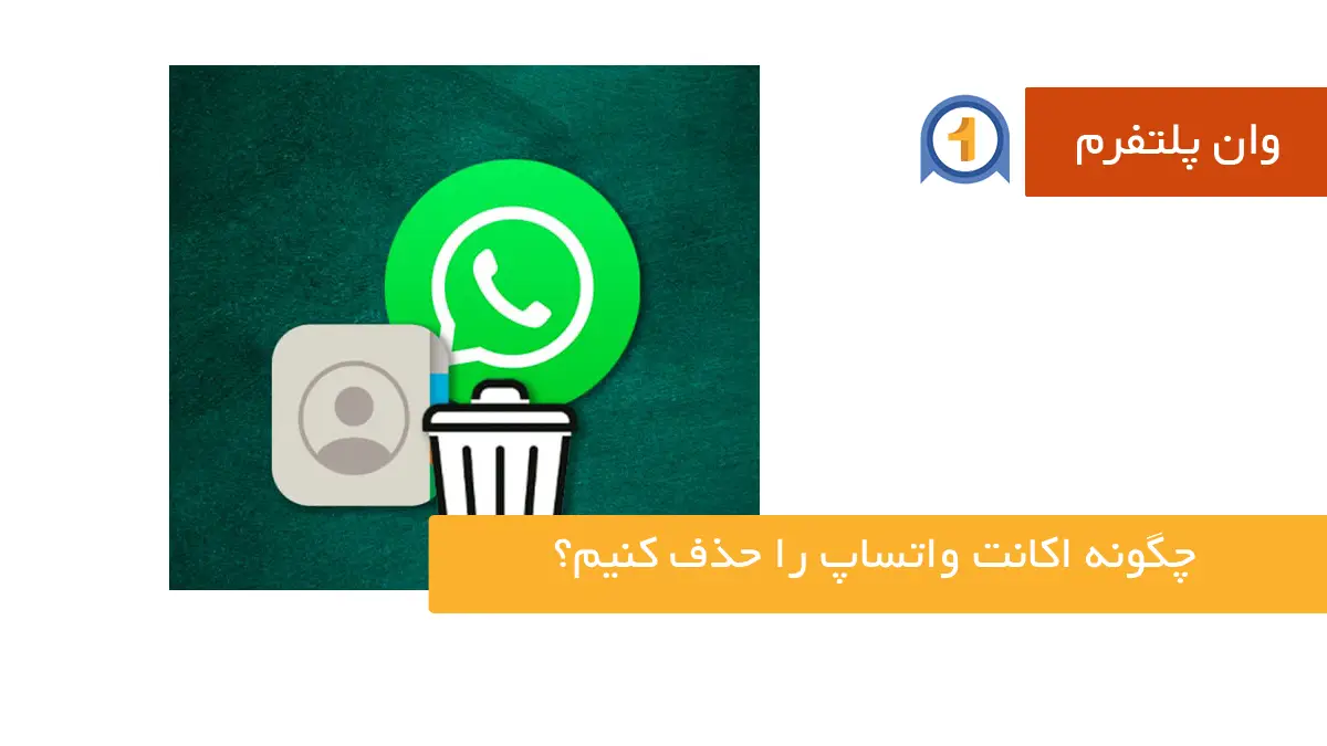 چگونه اکانت واتساپ را حذف کنیم؟ راهنمای جامع دیلیت اکانت واتساپ