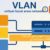 VLAN چیست؟ آموزش کامل Virtual LAN و نحوه ایجاد آن